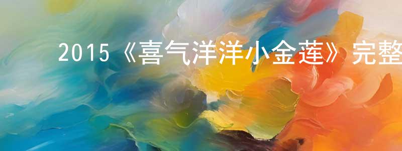 ﻿陈燕倩发布﻿2015《喜气洋洋小金莲》完整版电影/在线观看/百度云-美剧天堂